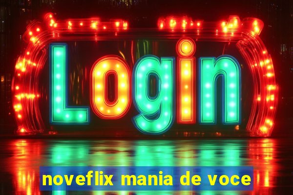 noveflix mania de voce